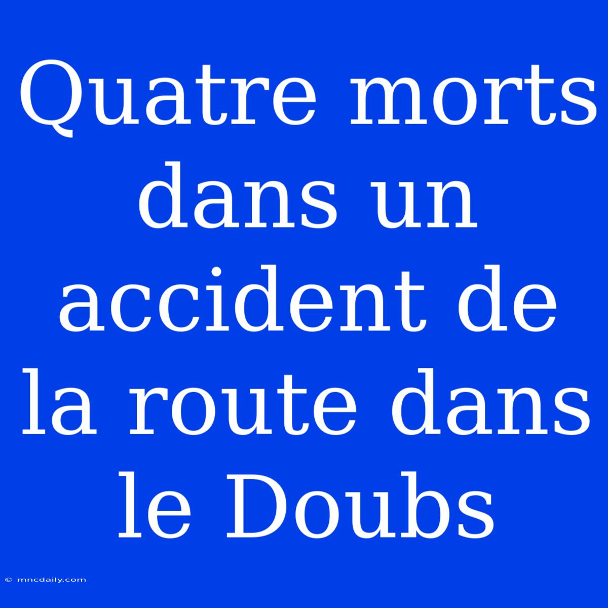 Quatre Morts Dans Un Accident De La Route Dans Le Doubs