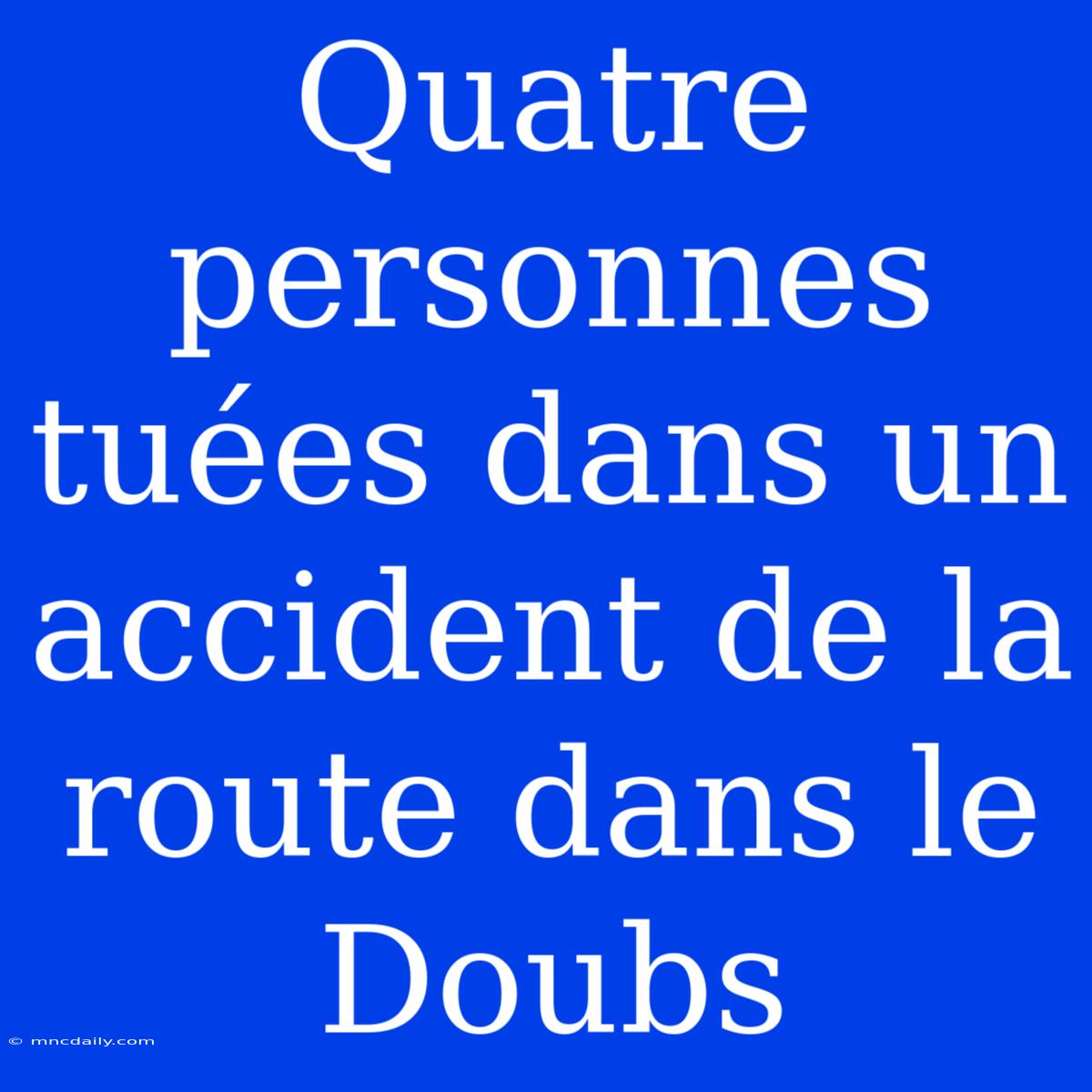 Quatre Personnes Tuées Dans Un Accident De La Route Dans Le Doubs