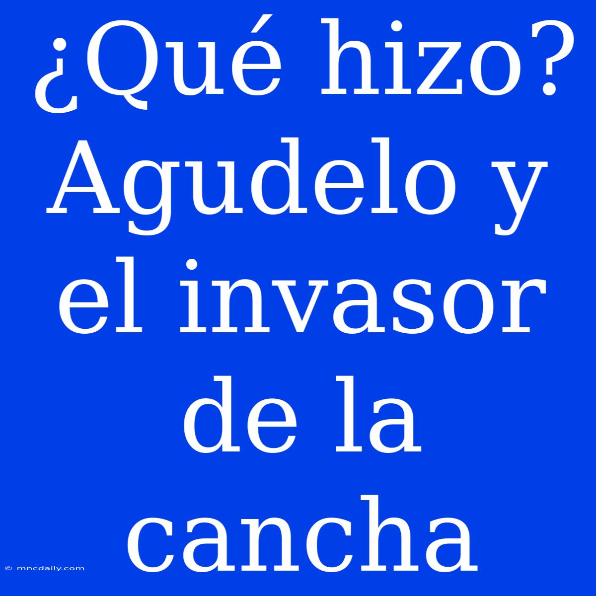 ¿Qué Hizo? Agudelo Y El Invasor De La Cancha 