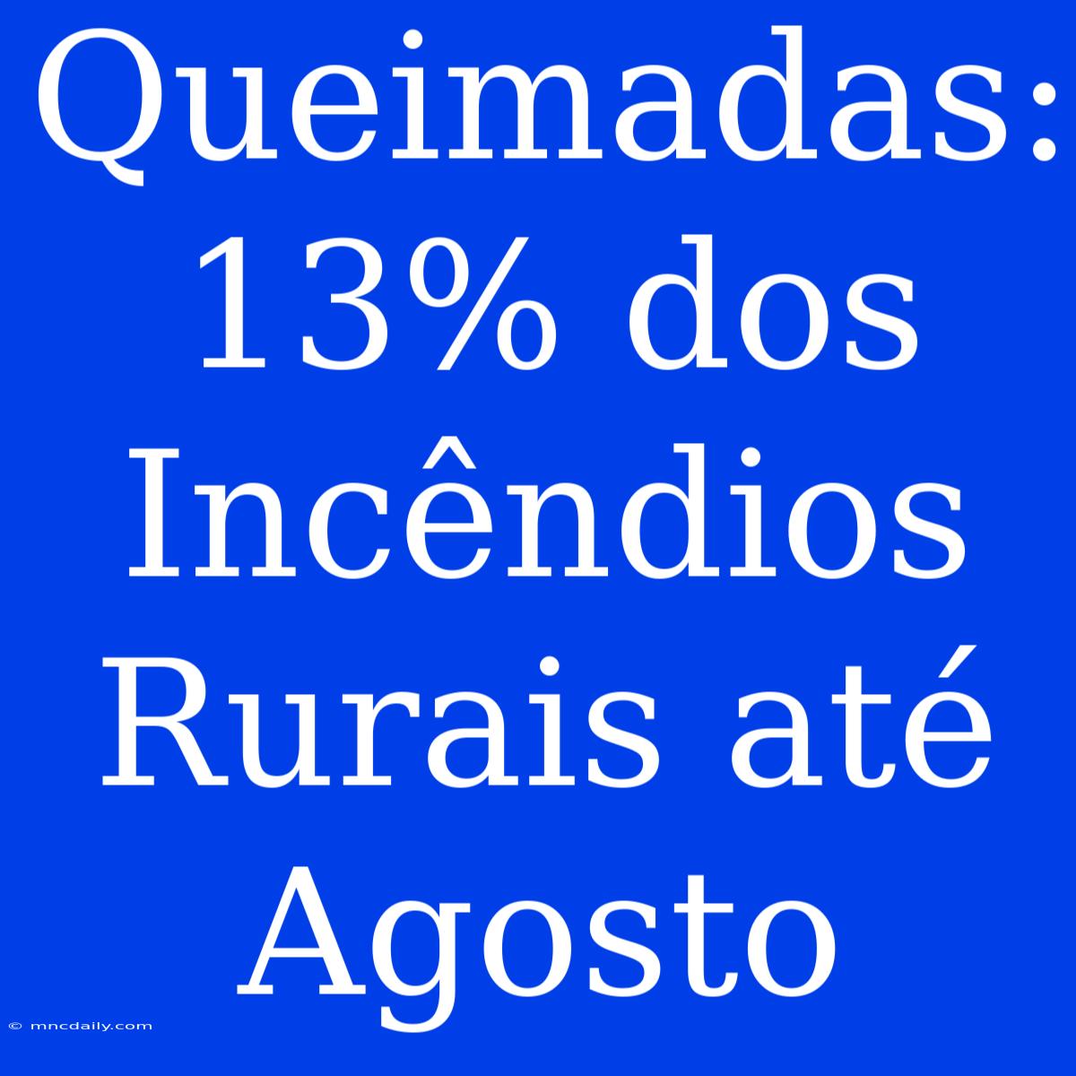 Queimadas: 13% Dos Incêndios Rurais Até Agosto