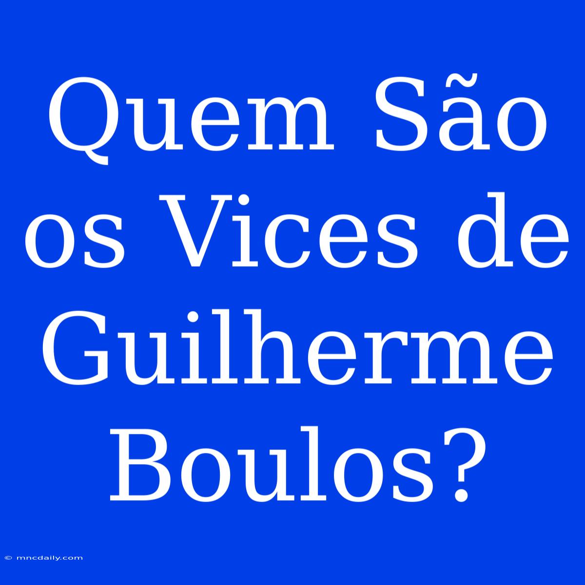 Quem São Os Vices De Guilherme Boulos?