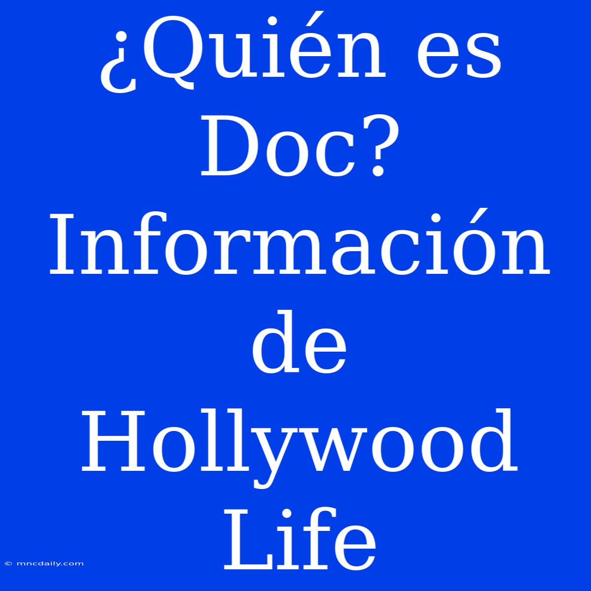 ¿Quién Es Doc? Información De Hollywood Life