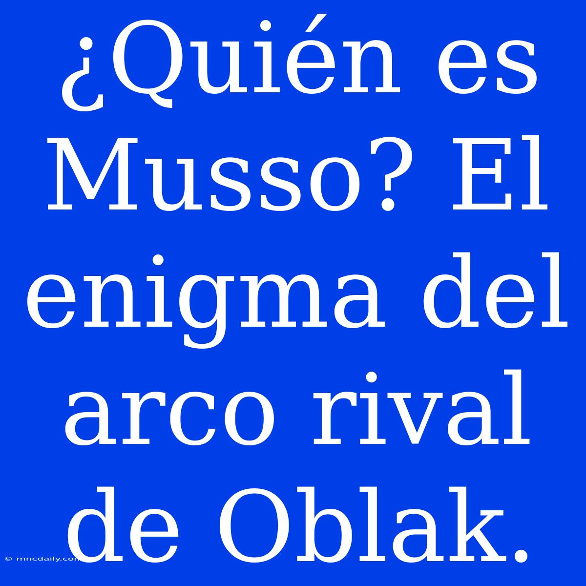 ¿Quién Es Musso? El Enigma Del Arco Rival De Oblak.