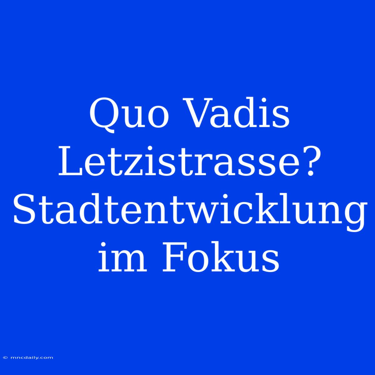 Quo Vadis Letzistrasse? Stadtentwicklung Im Fokus