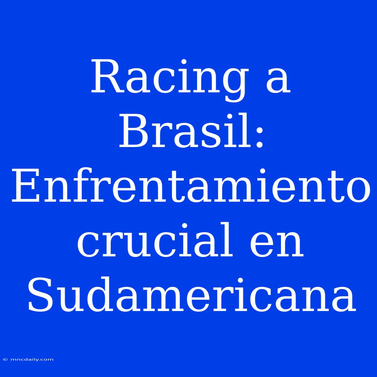 Racing A Brasil: Enfrentamiento Crucial En Sudamericana