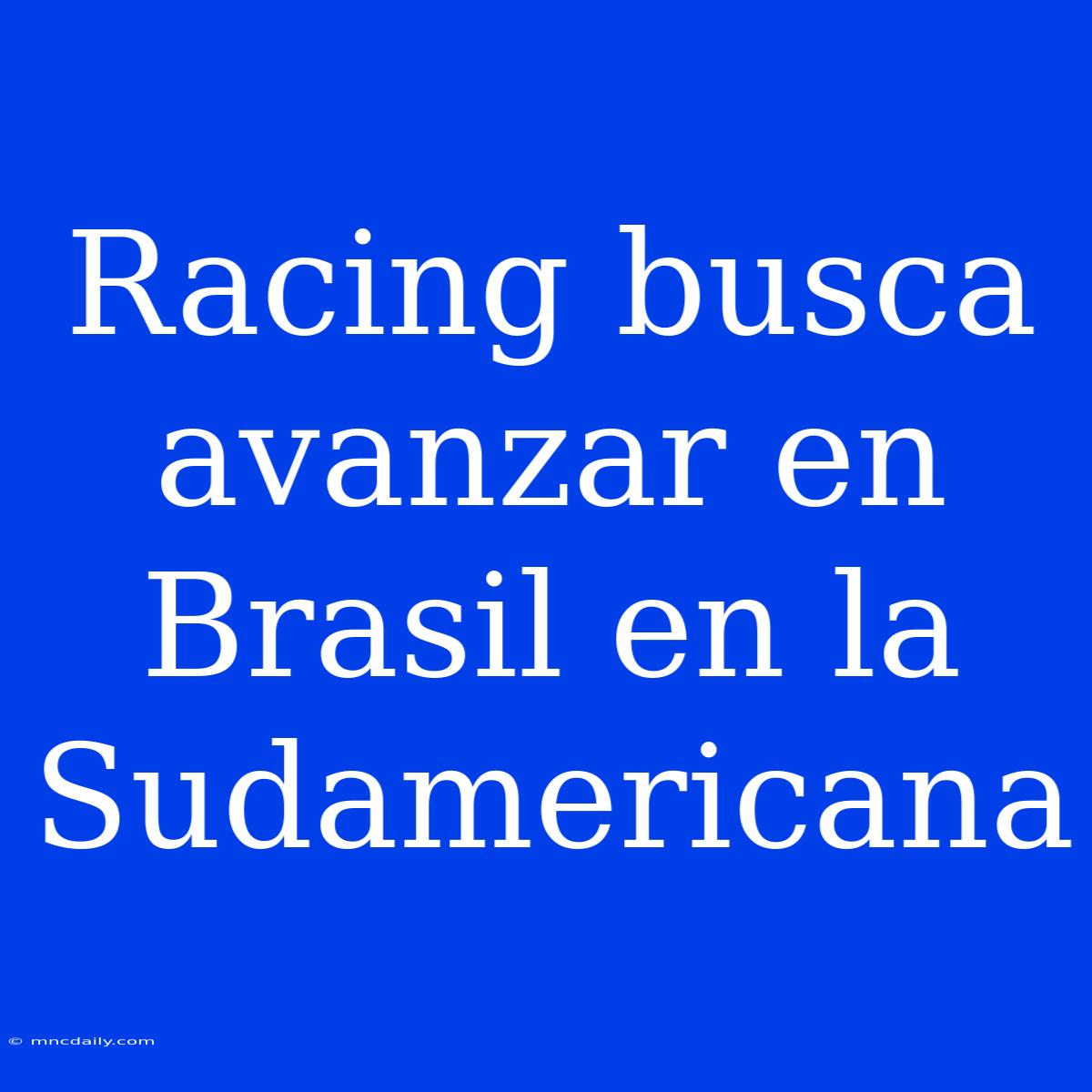 Racing Busca Avanzar En Brasil En La Sudamericana