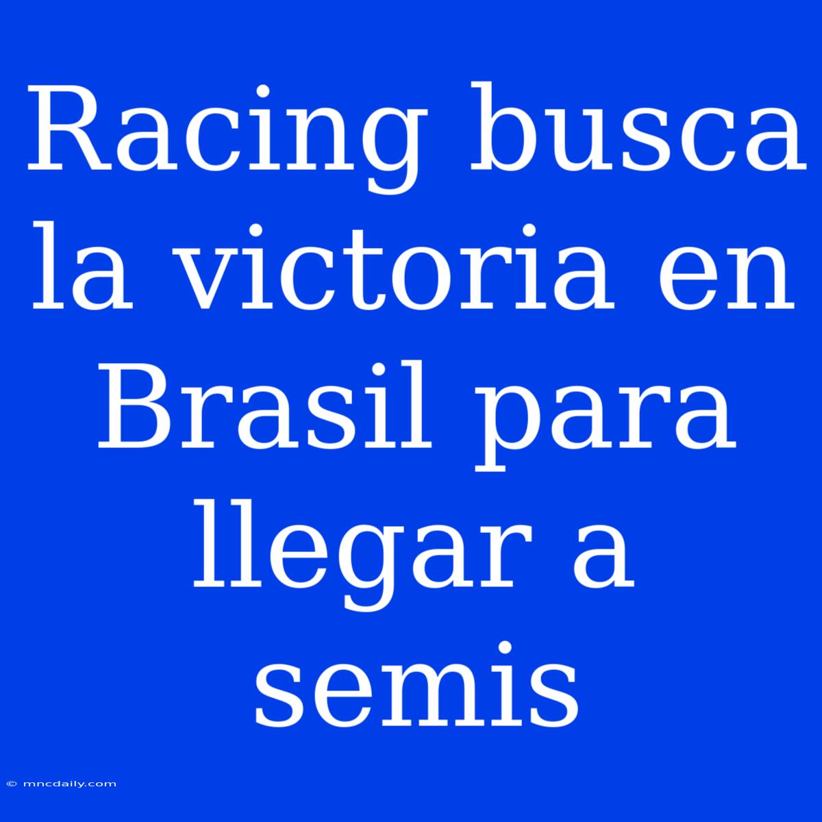 Racing Busca La Victoria En Brasil Para Llegar A Semis