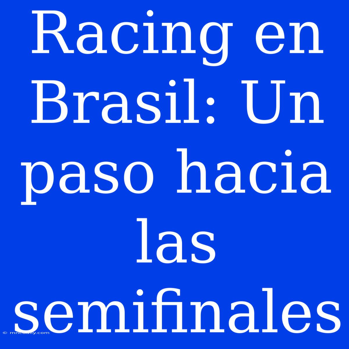 Racing En Brasil: Un Paso Hacia Las Semifinales