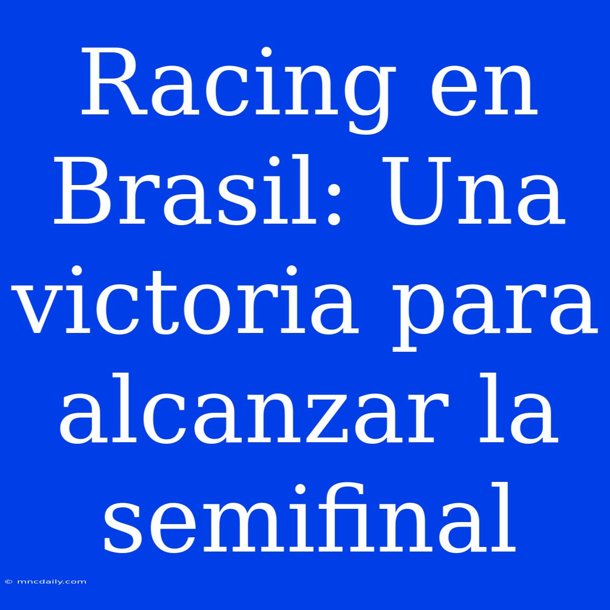 Racing En Brasil: Una Victoria Para Alcanzar La Semifinal