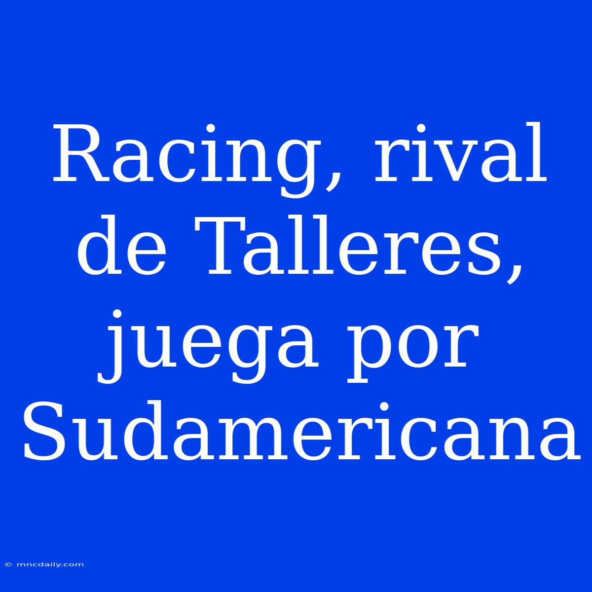 Racing, Rival De Talleres, Juega Por Sudamericana