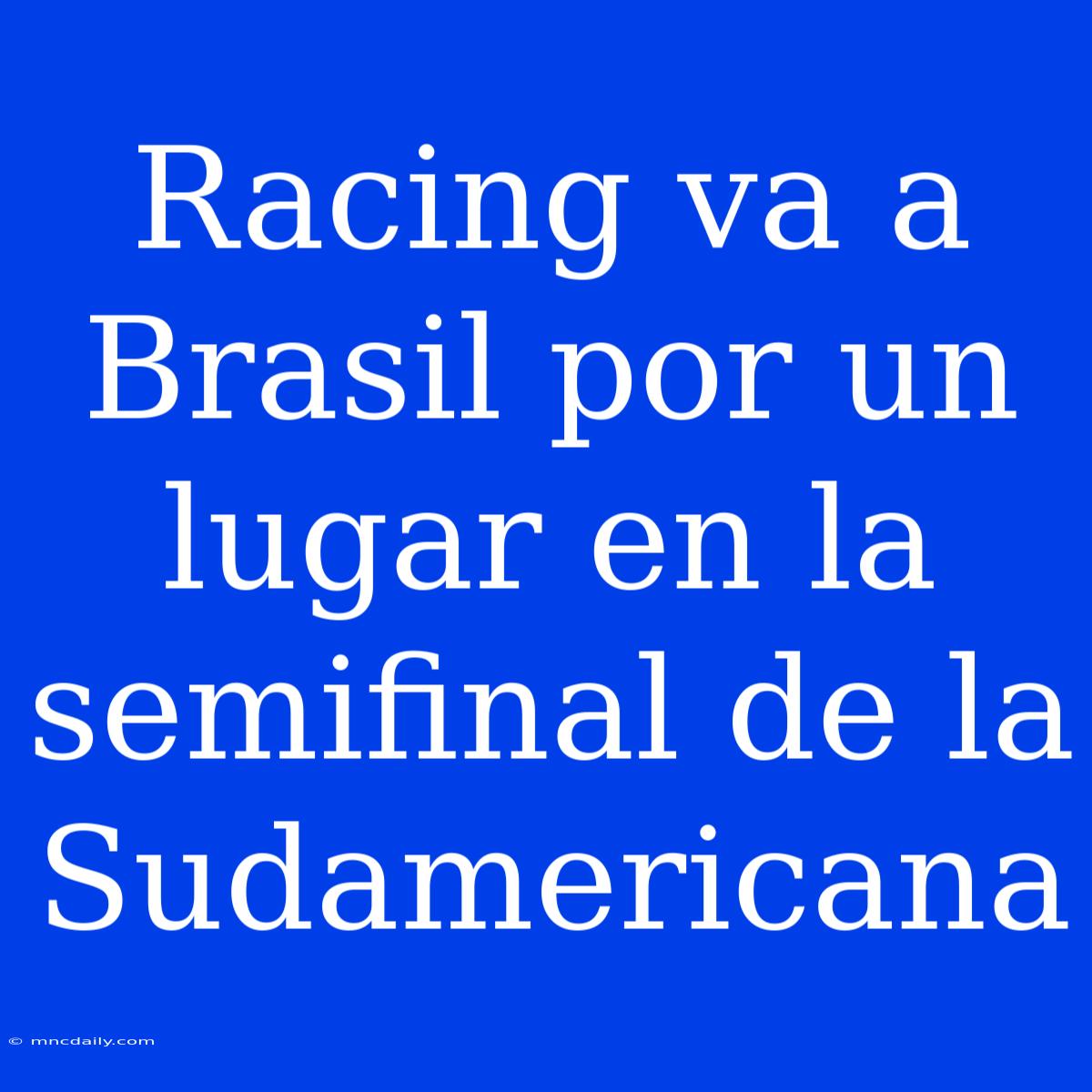 Racing Va A Brasil Por Un Lugar En La Semifinal De La Sudamericana