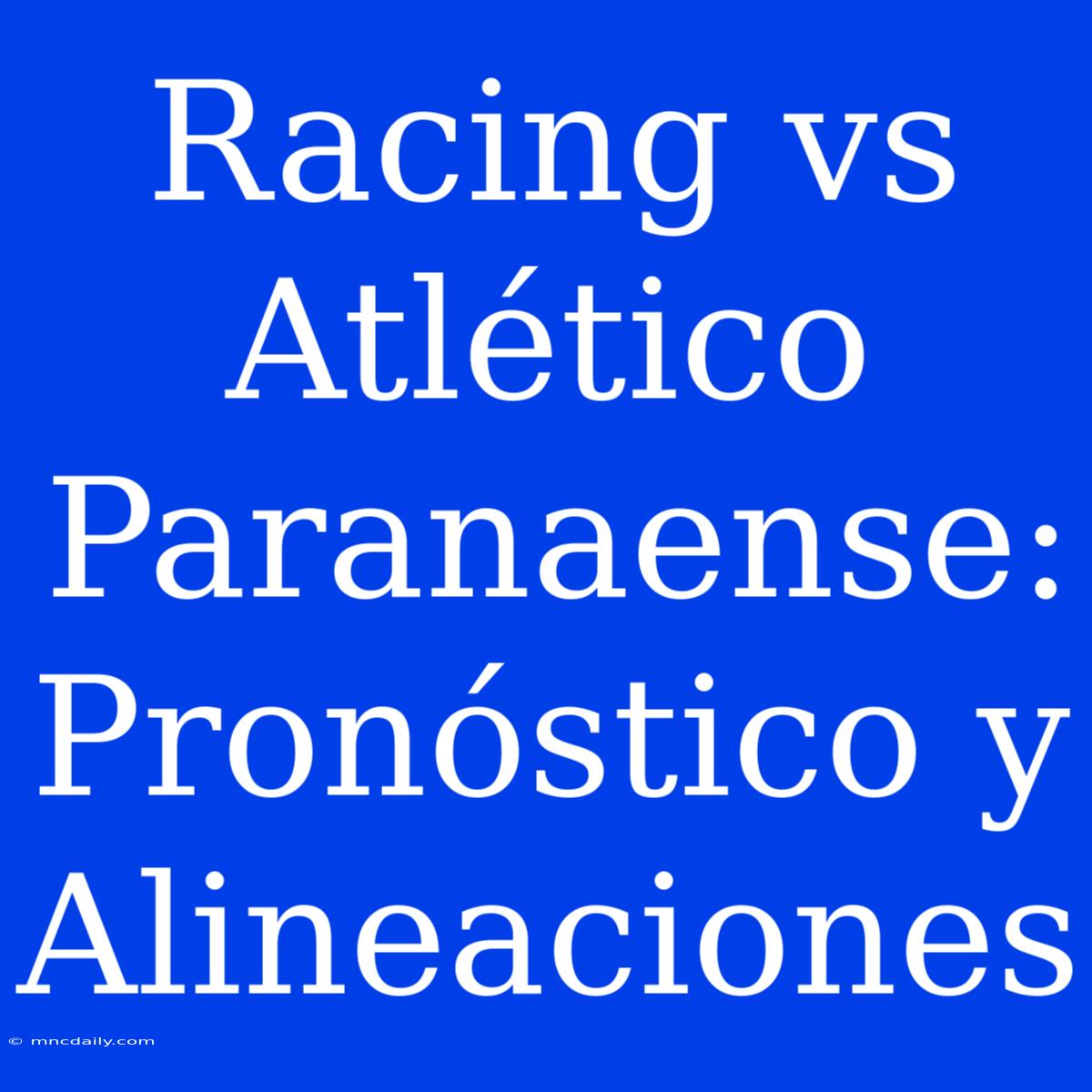 Racing Vs Atlético Paranaense: Pronóstico Y Alineaciones