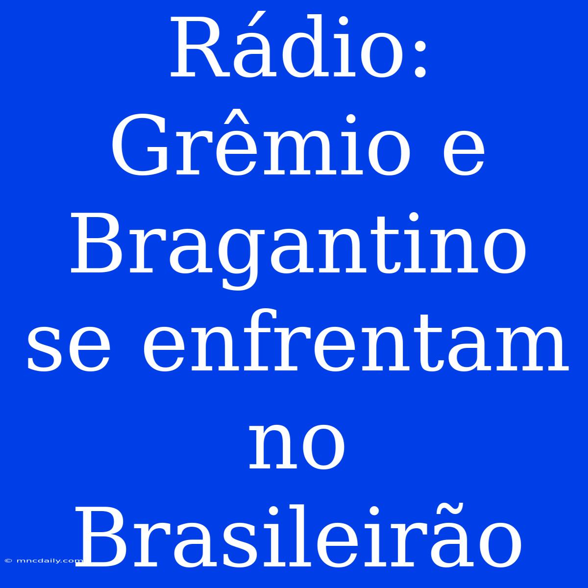 Rádio: Grêmio E Bragantino Se Enfrentam No Brasileirão