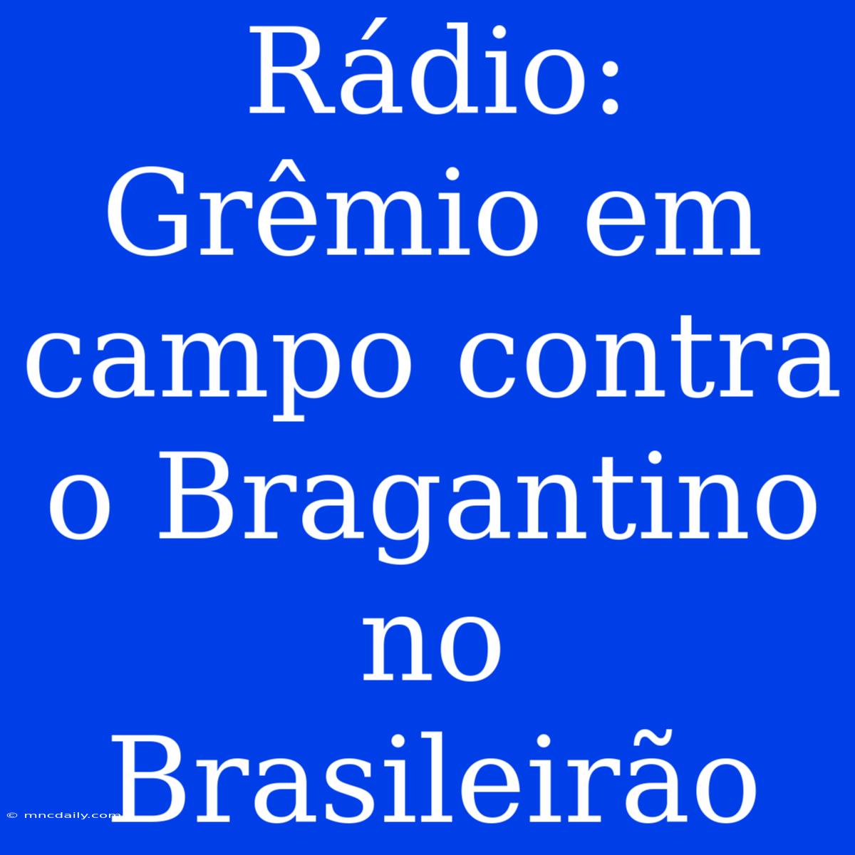 Rádio: Grêmio Em Campo Contra O Bragantino No Brasileirão