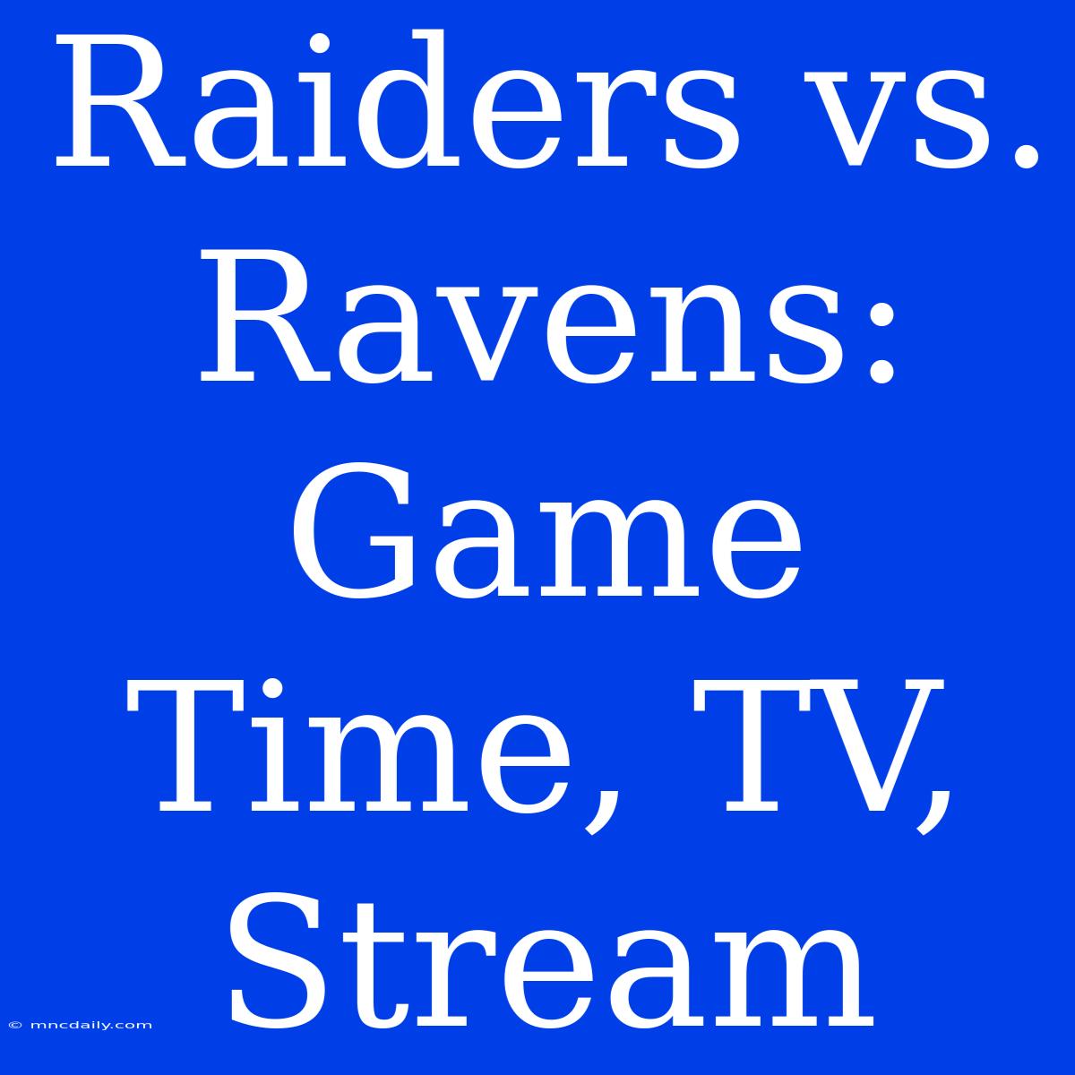 Raiders Vs. Ravens: Game Time, TV, Stream