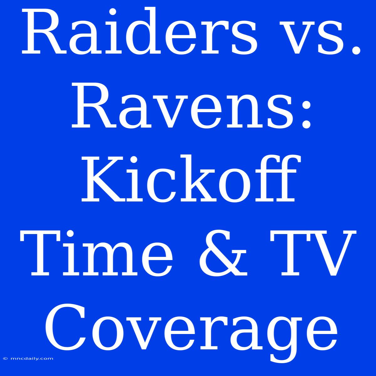 Raiders Vs. Ravens: Kickoff Time & TV Coverage