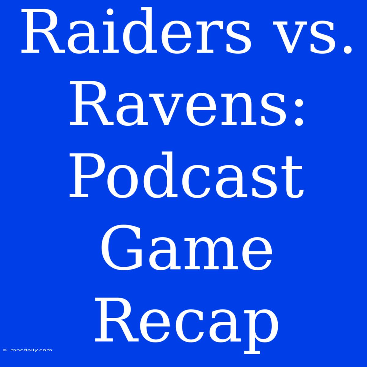 Raiders Vs. Ravens: Podcast Game Recap