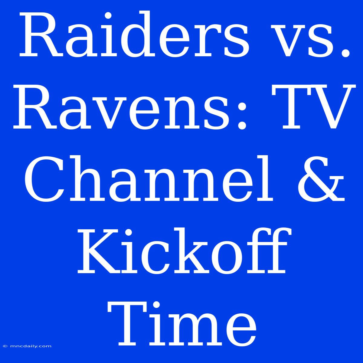 Raiders Vs. Ravens: TV Channel & Kickoff Time