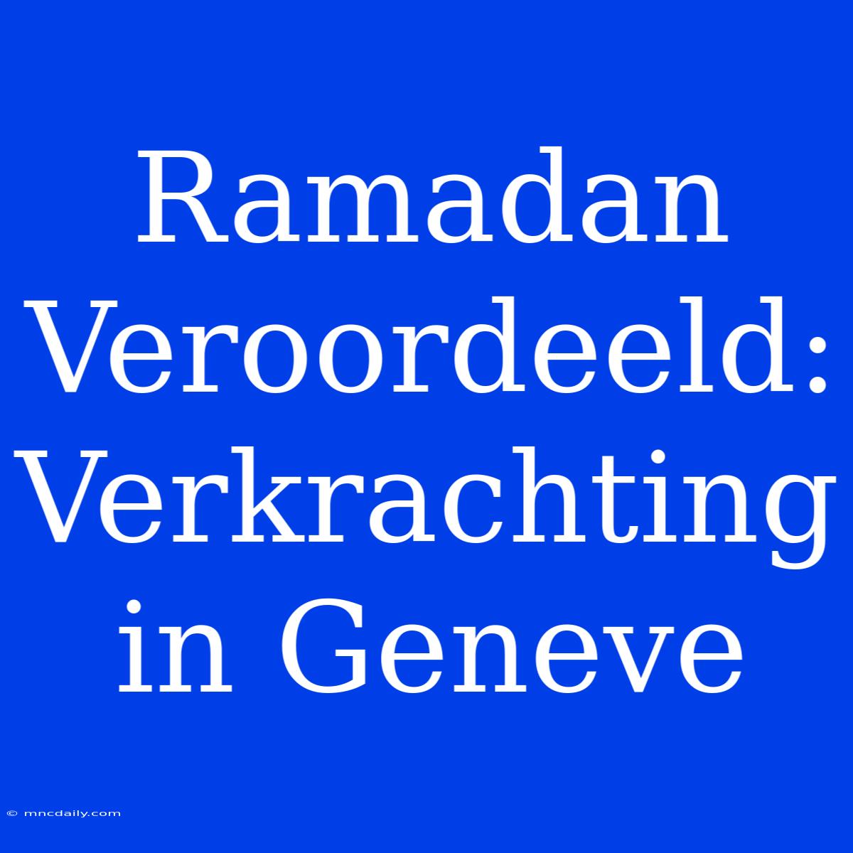 Ramadan Veroordeeld: Verkrachting In Geneve