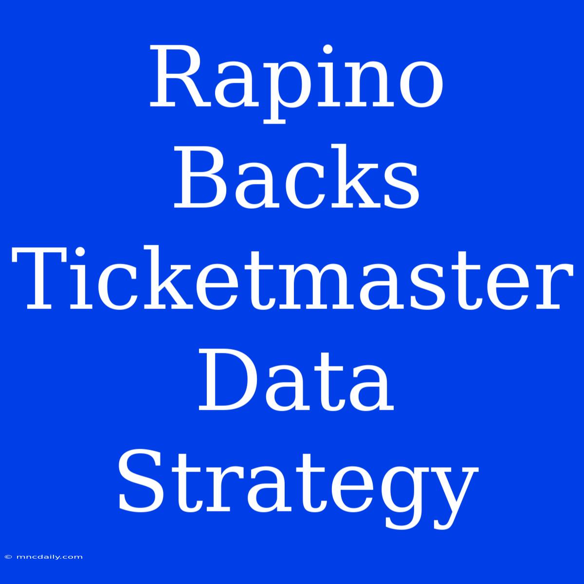 Rapino Backs Ticketmaster Data Strategy