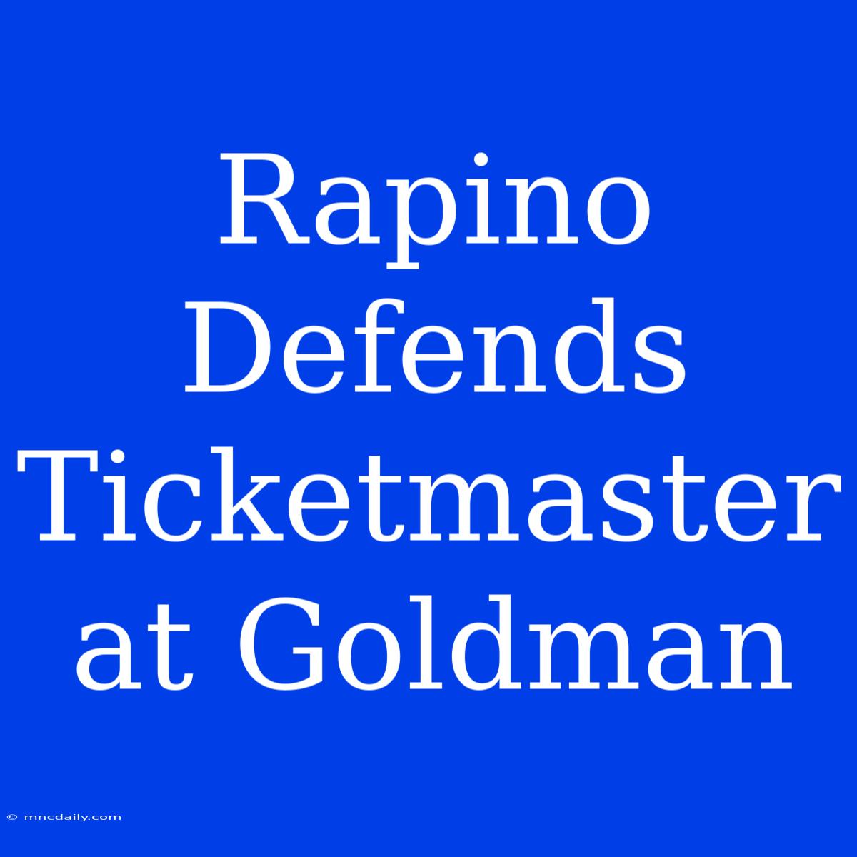 Rapino Defends Ticketmaster At Goldman