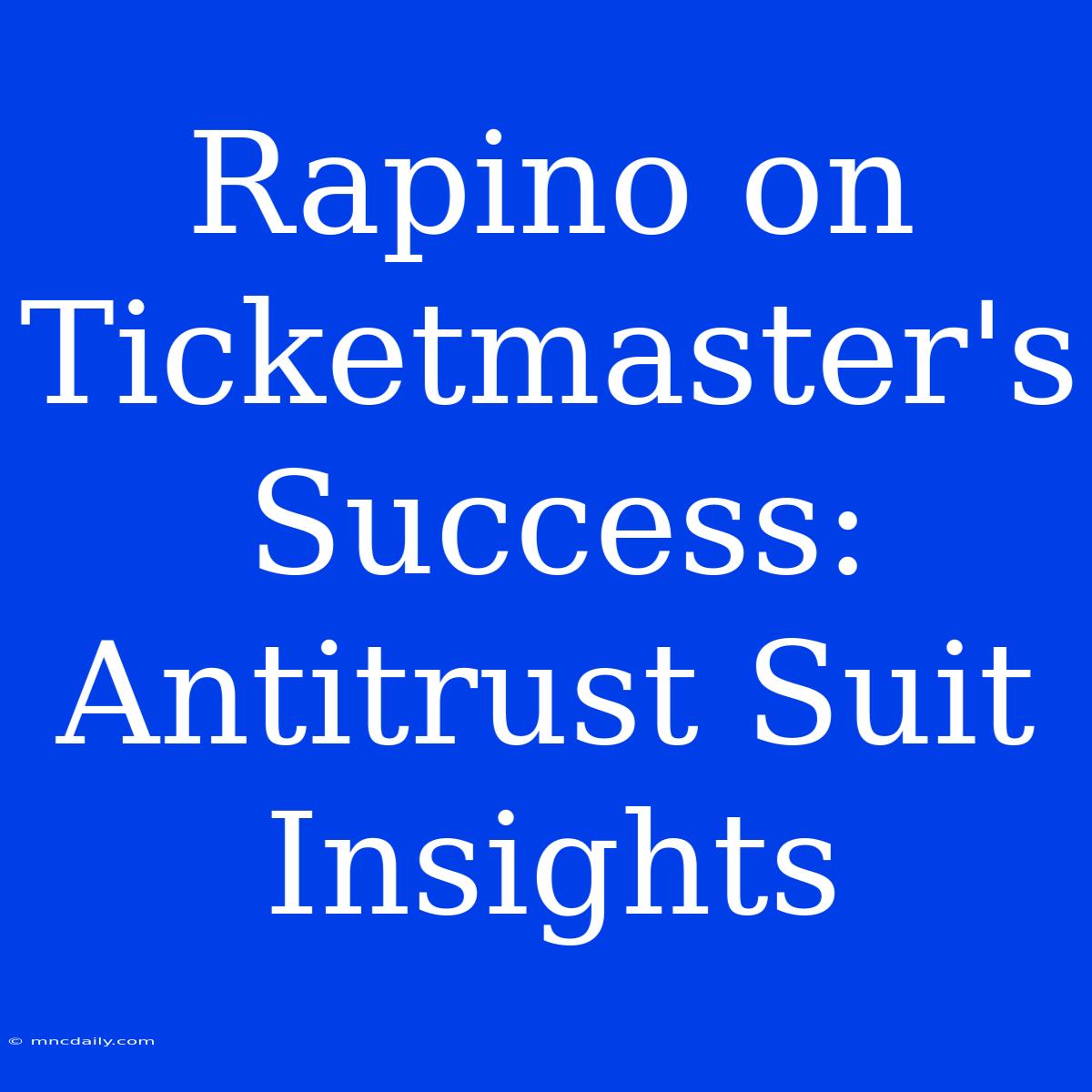 Rapino On Ticketmaster's Success: Antitrust Suit Insights