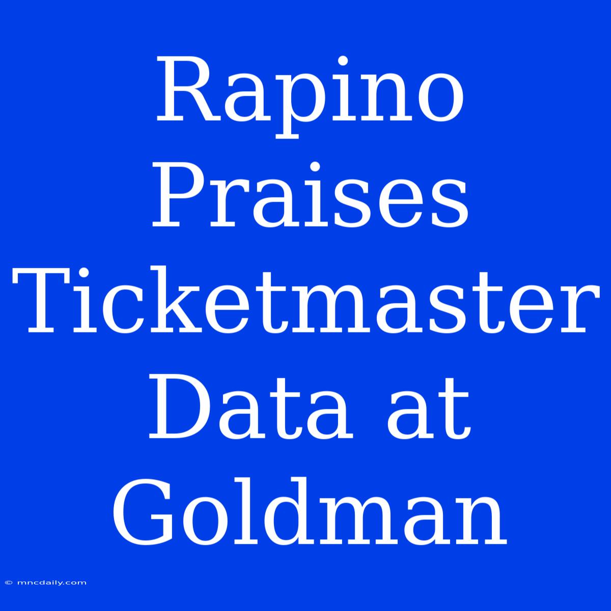 Rapino Praises Ticketmaster Data At Goldman