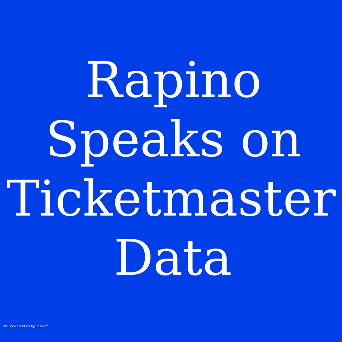 Rapino Speaks On Ticketmaster Data