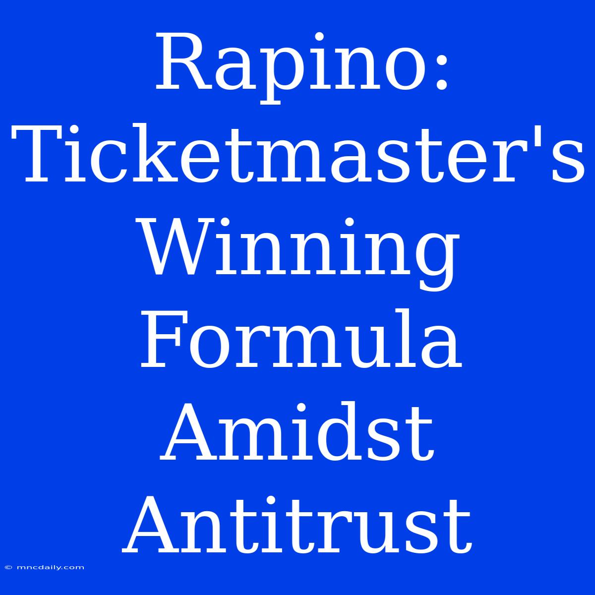 Rapino: Ticketmaster's Winning Formula Amidst Antitrust 