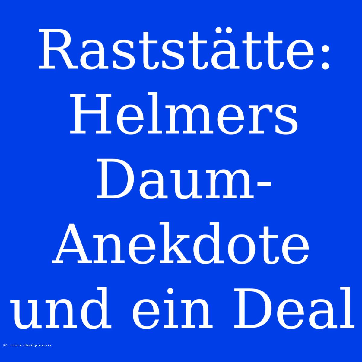 Raststätte: Helmers Daum-Anekdote Und Ein Deal