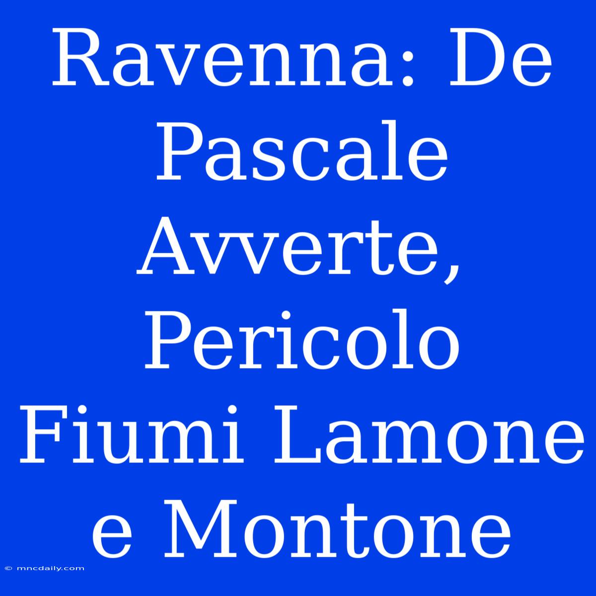 Ravenna: De Pascale Avverte, Pericolo Fiumi Lamone E Montone