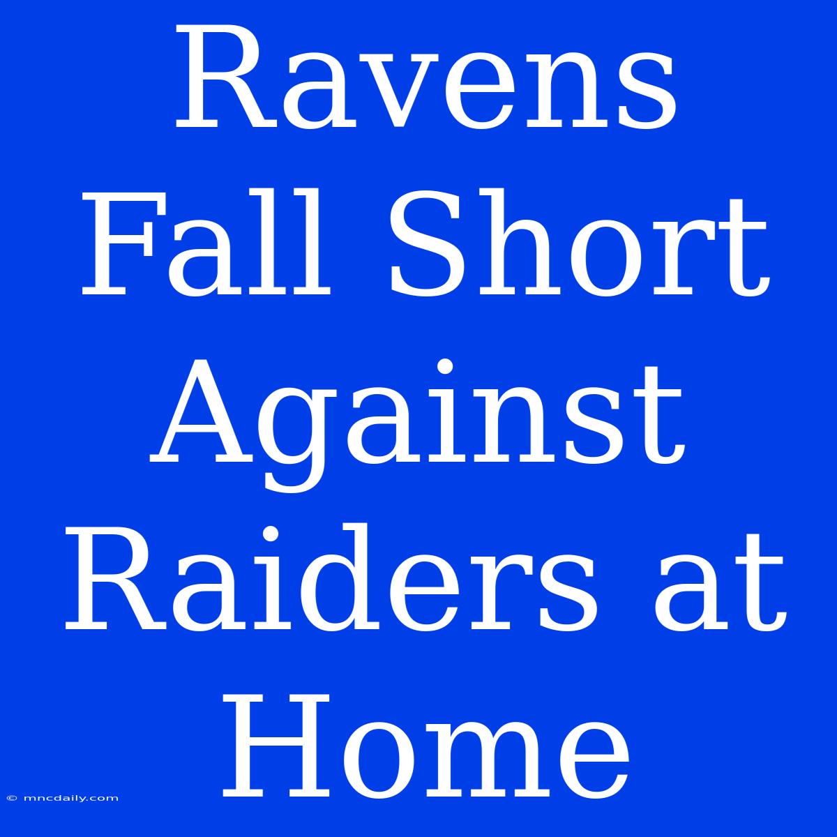 Ravens Fall Short Against Raiders At Home