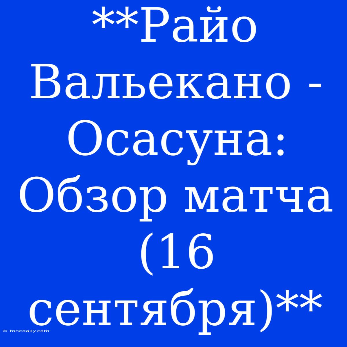 **Райо Вальекано - Осасуна: Обзор Матча (16 Сентября)**