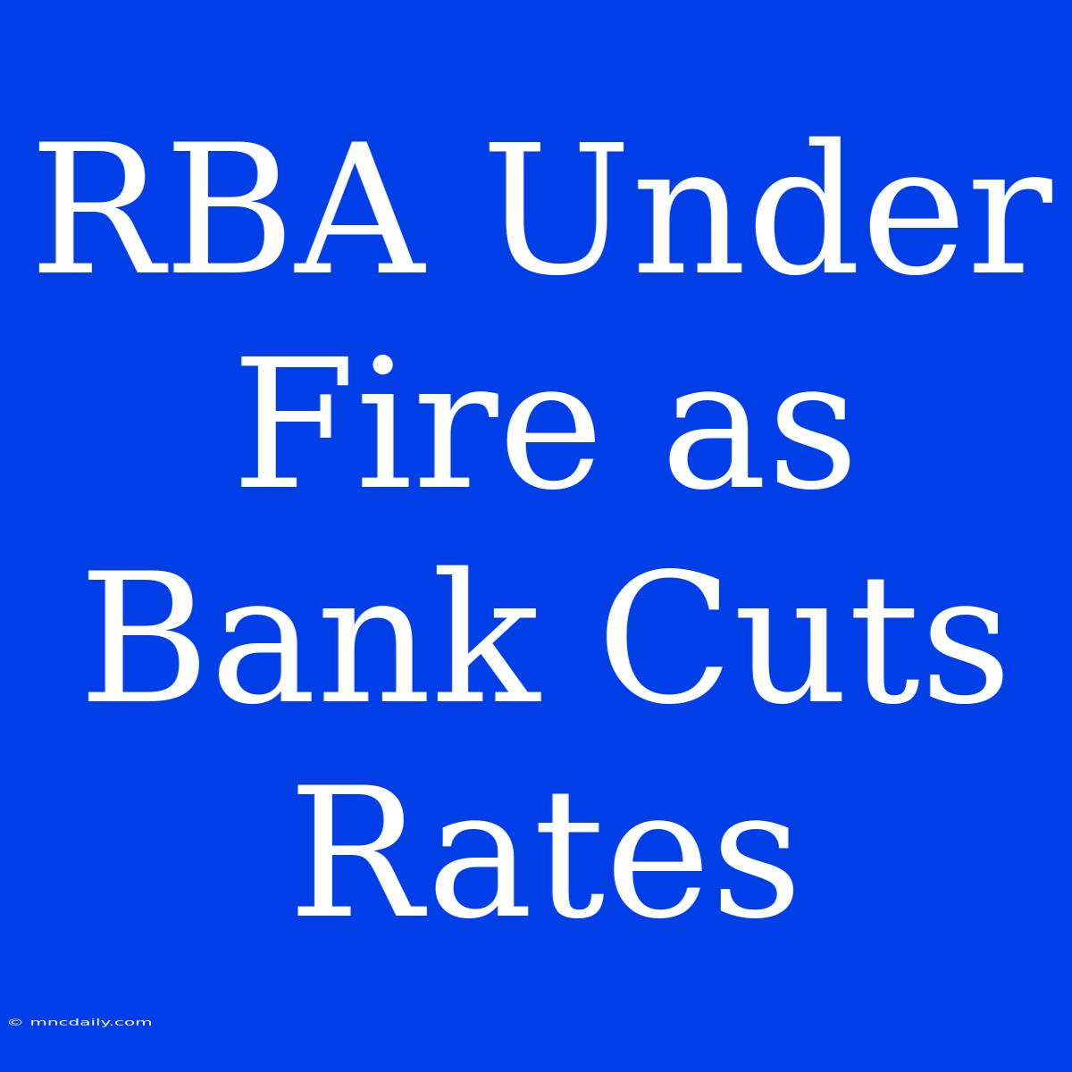 RBA Under Fire As Bank Cuts Rates 