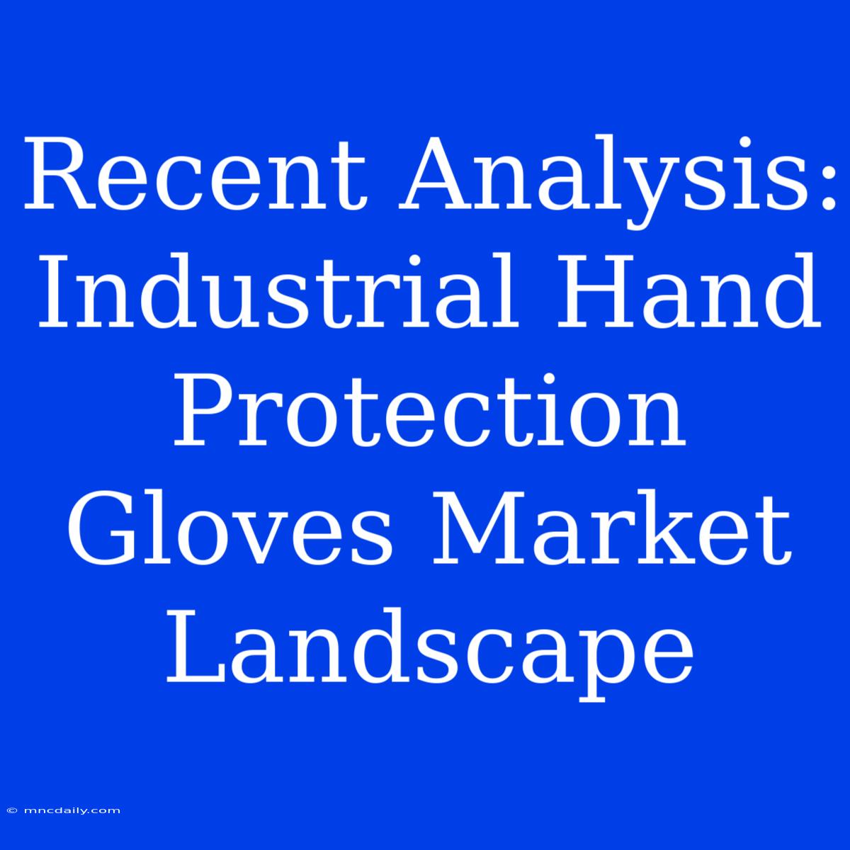 Recent Analysis: Industrial Hand Protection Gloves Market Landscape 