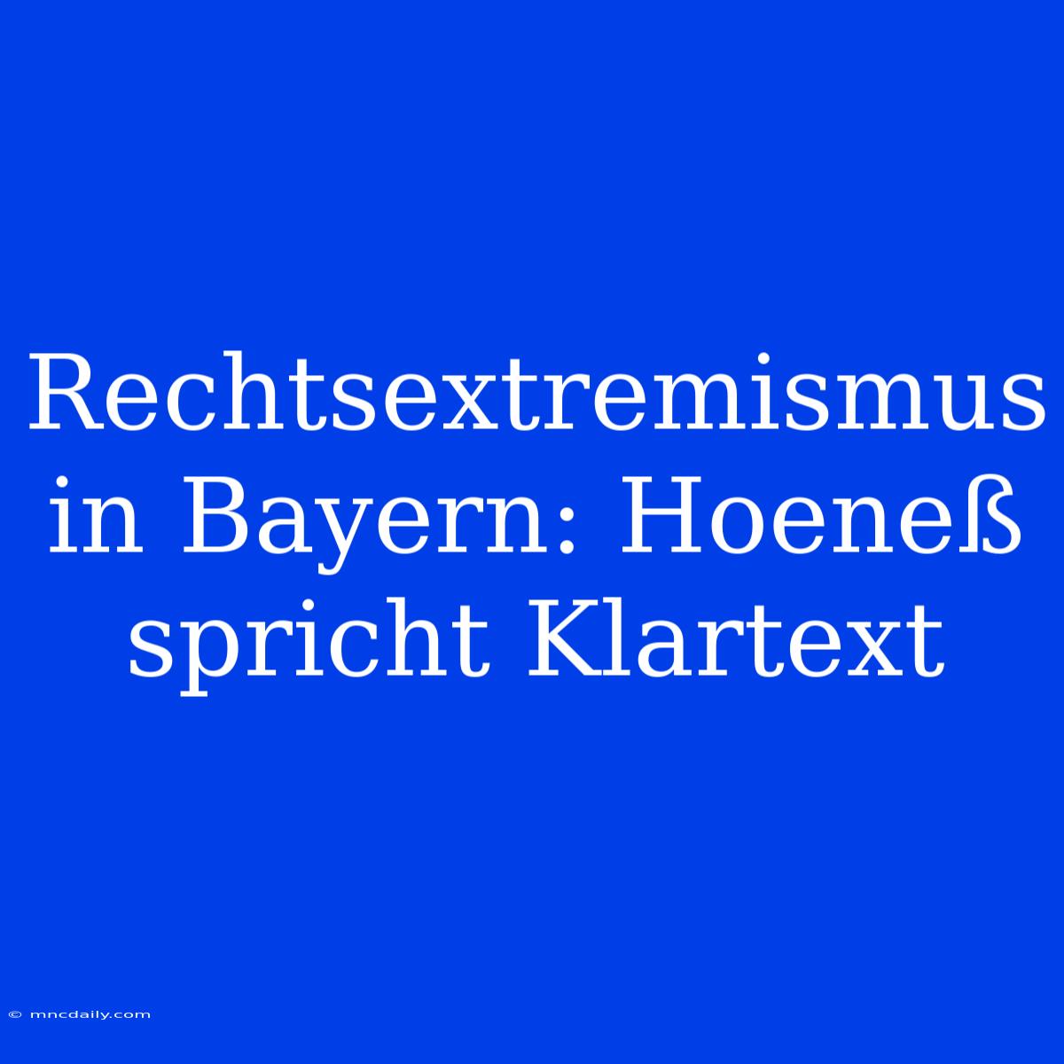 Rechtsextremismus In Bayern: Hoeneß Spricht Klartext