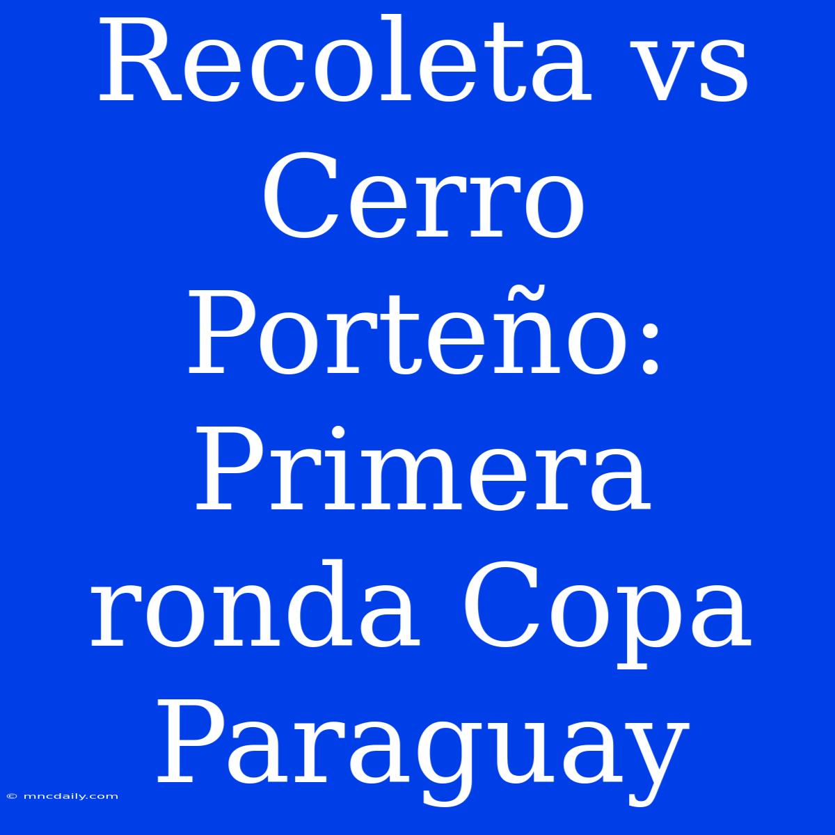 Recoleta Vs Cerro Porteño: Primera Ronda Copa Paraguay