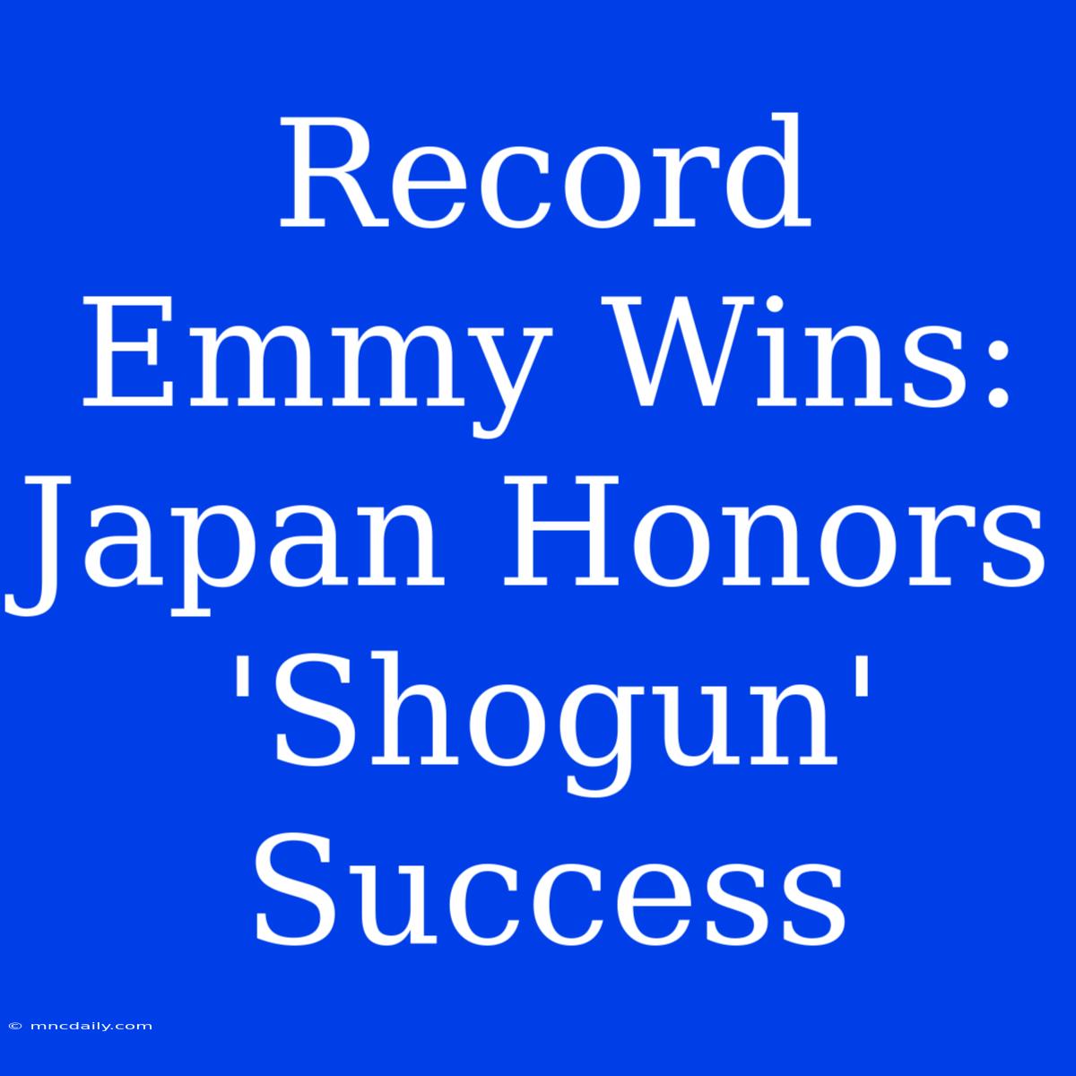 Record Emmy Wins: Japan Honors 'Shogun' Success