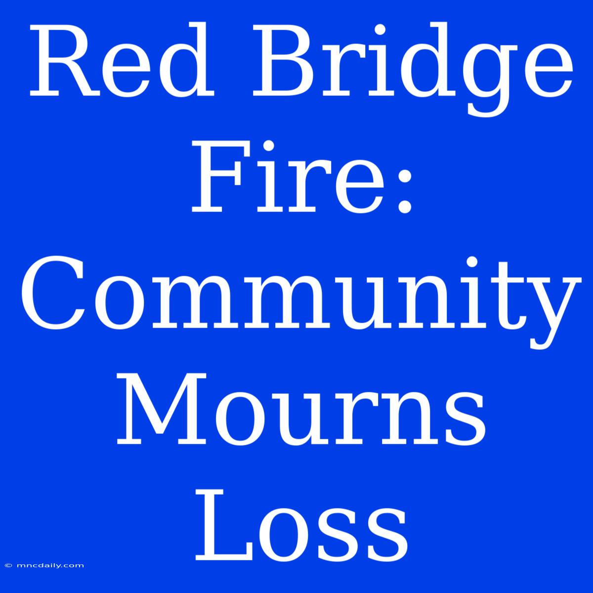 Red Bridge Fire: Community Mourns Loss 