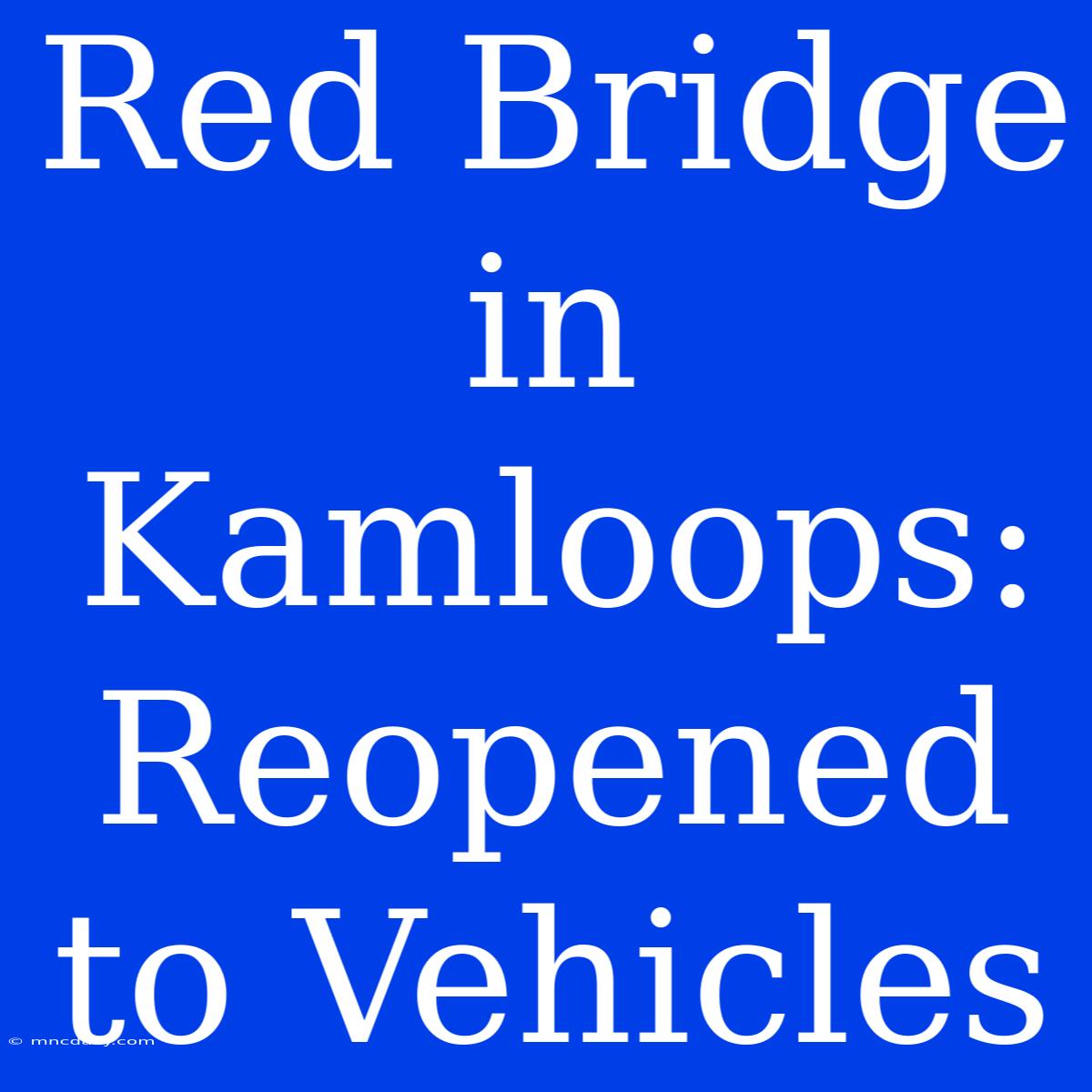 Red Bridge In Kamloops: Reopened To Vehicles 