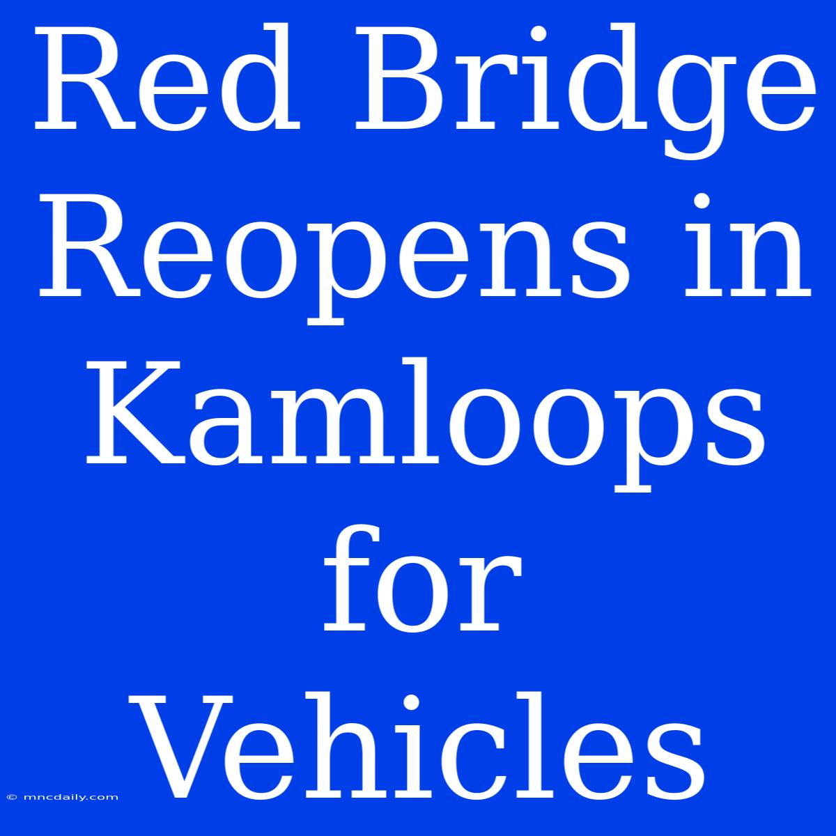 Red Bridge Reopens In Kamloops For Vehicles