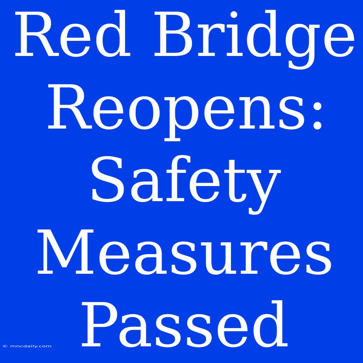 Red Bridge Reopens: Safety Measures Passed