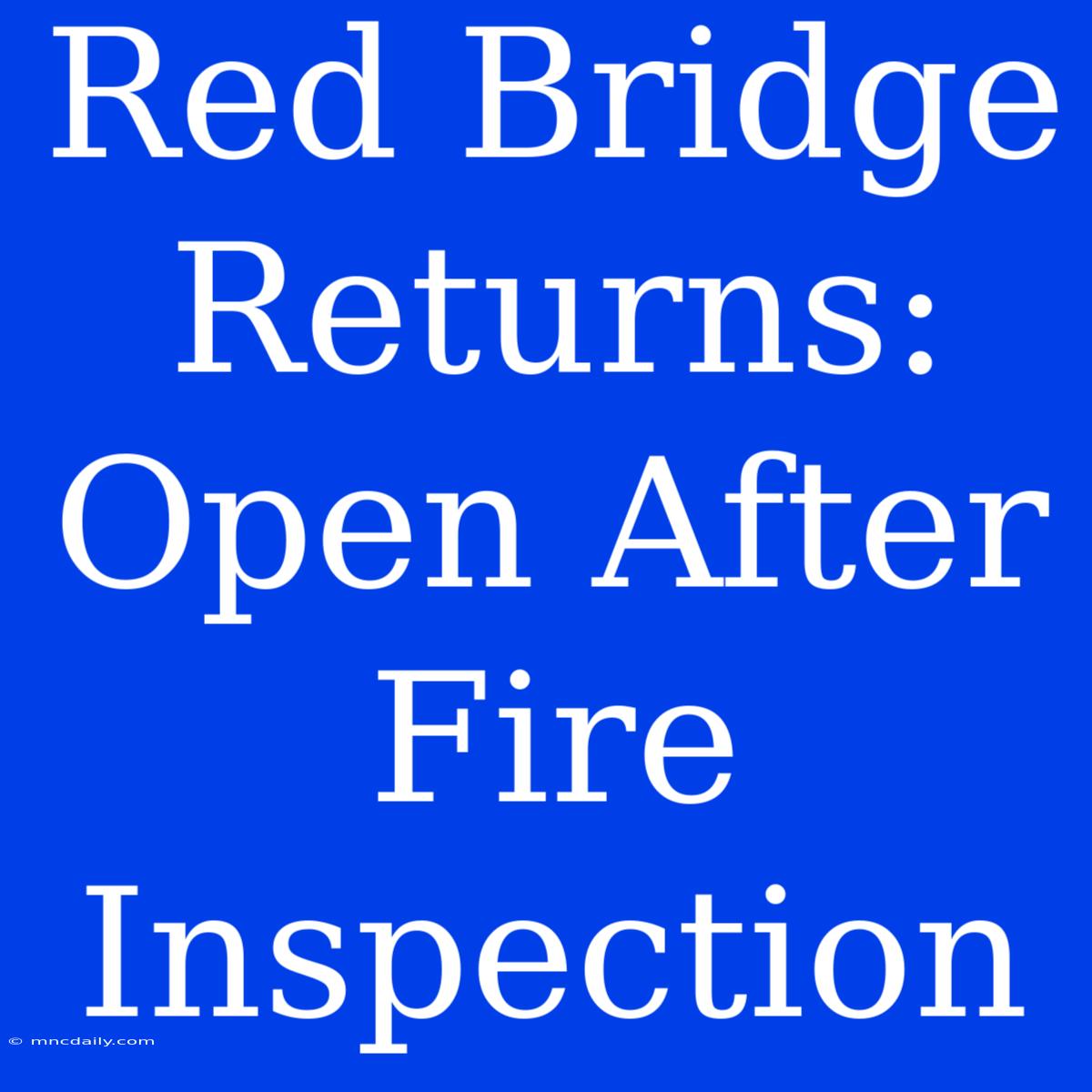 Red Bridge Returns: Open After Fire Inspection