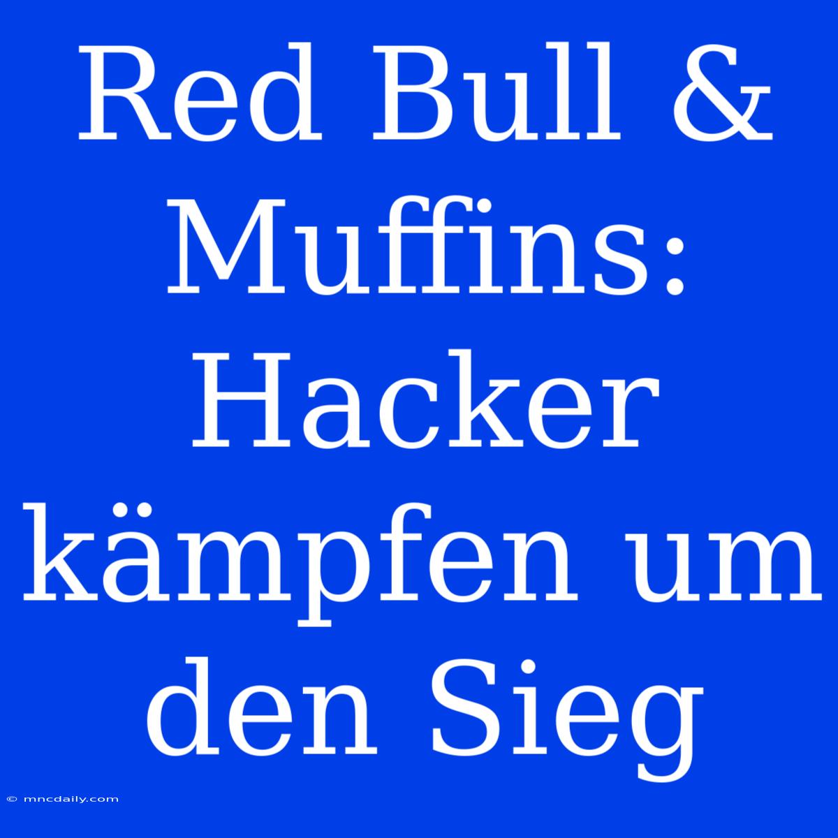 Red Bull & Muffins: Hacker Kämpfen Um Den Sieg