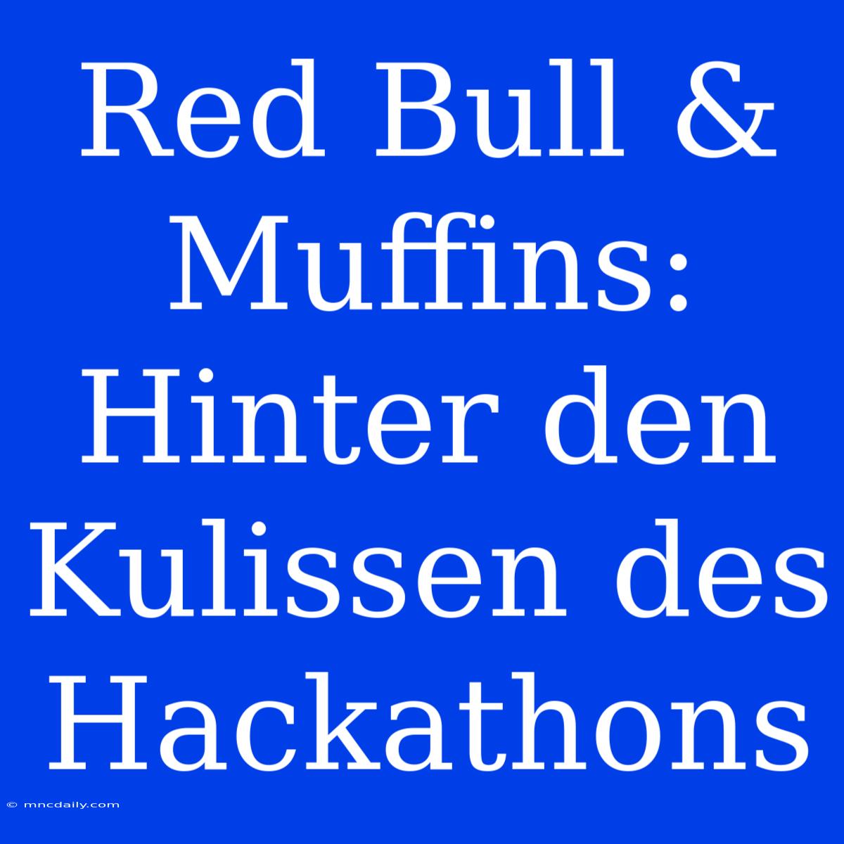 Red Bull & Muffins: Hinter Den Kulissen Des Hackathons