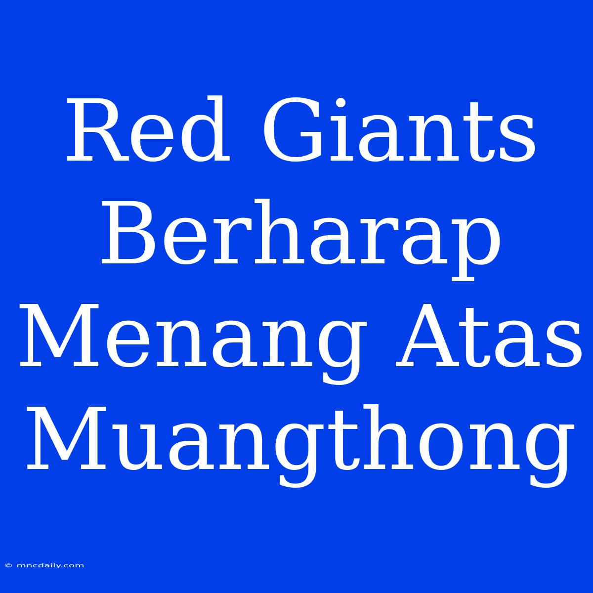 Red Giants Berharap Menang Atas Muangthong