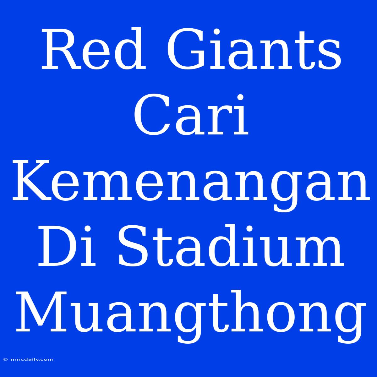 Red Giants Cari Kemenangan Di Stadium Muangthong