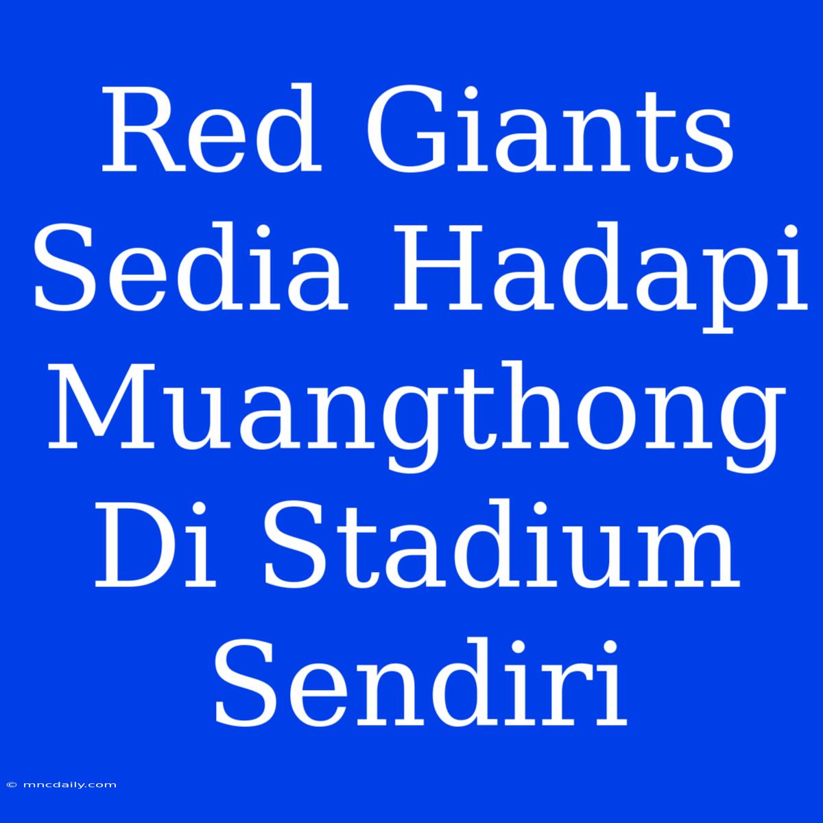 Red Giants Sedia Hadapi Muangthong Di Stadium Sendiri