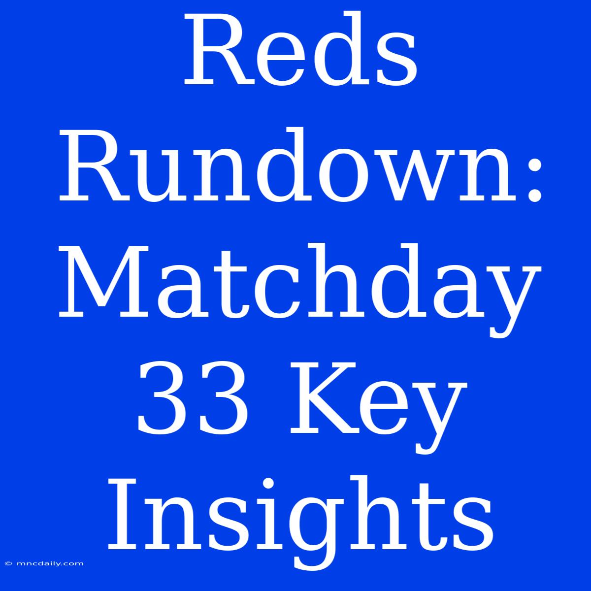 Reds Rundown: Matchday 33 Key Insights