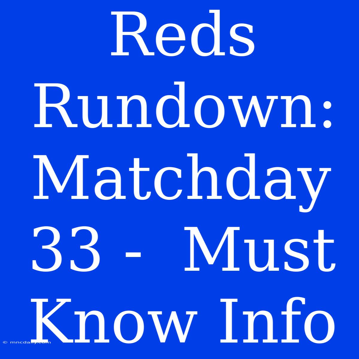 Reds Rundown: Matchday 33 -  Must Know Info